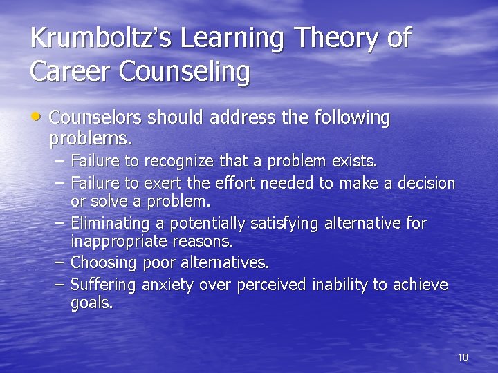 Krumboltz’s Learning Theory of Career Counseling • Counselors should address the following problems. –