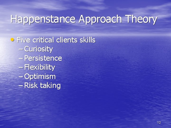 Happenstance Approach Theory • Five critical clients skills – Curiosity – Persistence – Flexibility