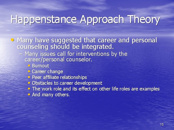 Happenstance Approach Theory • Many have suggested that career and personal counseling should be