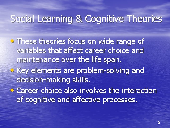 Social Learning & Cognitive Theories • These theories focus on wide range of variables