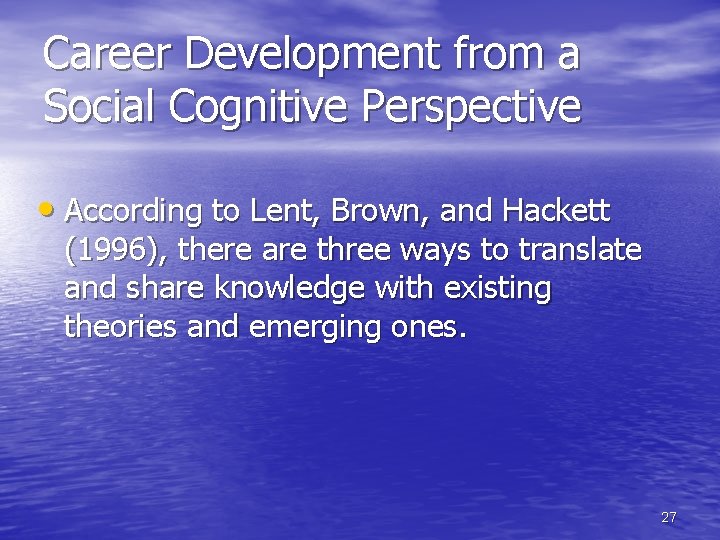 Career Development from a Social Cognitive Perspective • According to Lent, Brown, and Hackett