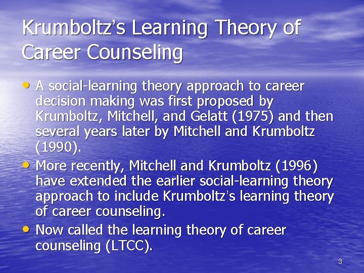 Krumboltz’s Learning Theory of Career Counseling • A social-learning theory approach to career •