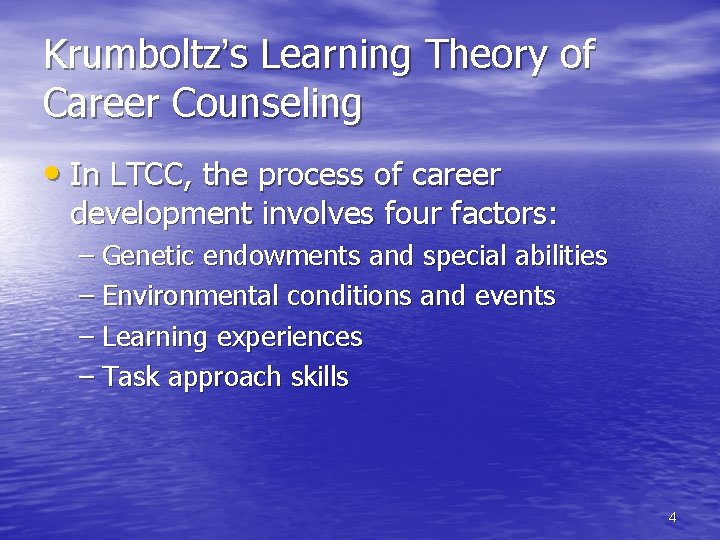 Krumboltz’s Learning Theory of Career Counseling • In LTCC, the process of career development
