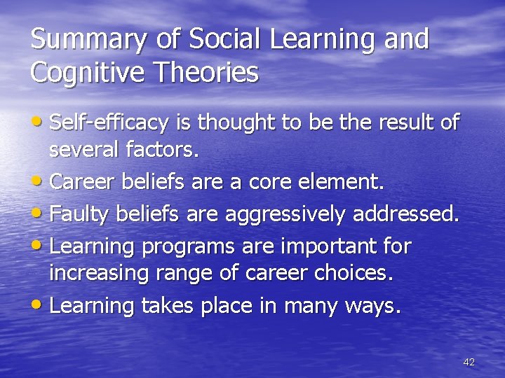 Summary of Social Learning and Cognitive Theories • Self-efficacy is thought to be the