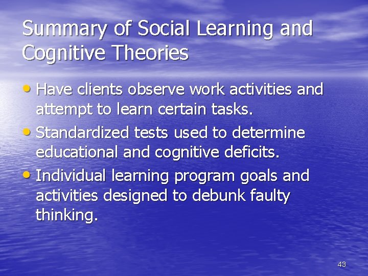 Summary of Social Learning and Cognitive Theories • Have clients observe work activities and
