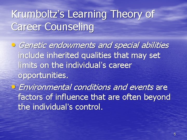 Krumboltz’s Learning Theory of Career Counseling • Genetic endowments and special abilities include inherited