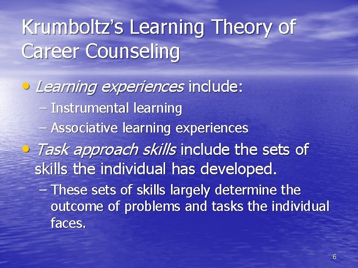 Krumboltz’s Learning Theory of Career Counseling • Learning experiences include: – Instrumental learning –