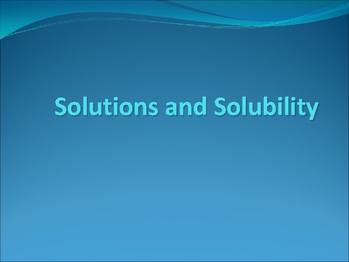 Solutions and Solubility 