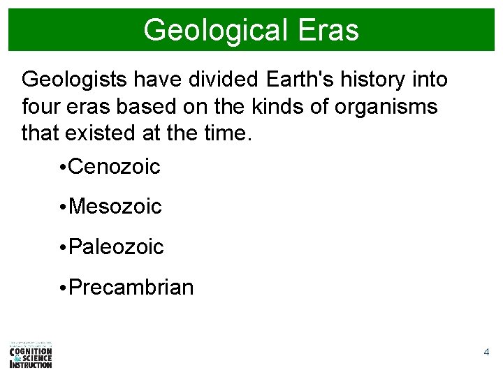 Geological Eras Geologists have divided Earth's history into four eras based on the kinds