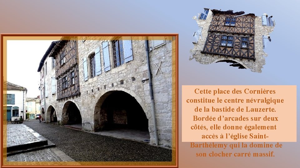 Cette place des Cornières constitue le centre névralgique de la bastide de Lauzerte. Bordée