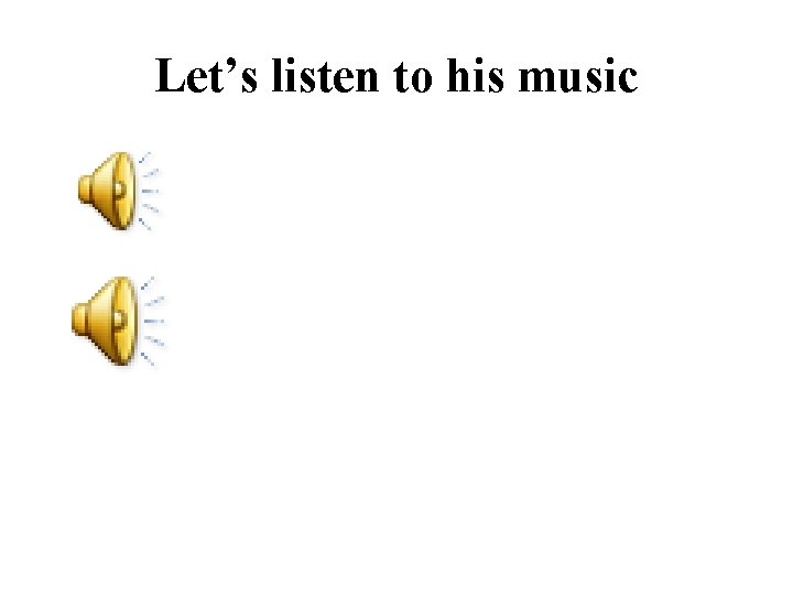 Let’s listen to his music 