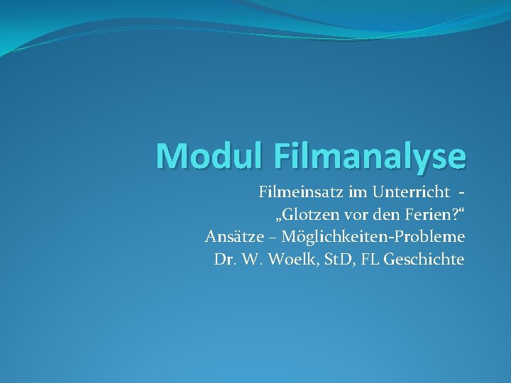 Modul Filmanalyse Filmeinsatz im Unterricht „Glotzen vor den Ferien? “ Ansätze – Möglichkeiten-Probleme Dr.