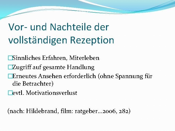 Vor- und Nachteile der vollständigen Rezeption �Sinnliches Erfahren, Miterleben �Zugriff auf gesamte Handlung �Erneutes