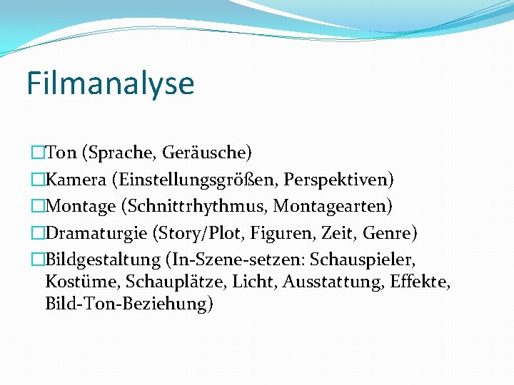 Filmanalyse �Ton (Sprache, Geräusche) �Kamera (Einstellungsgrößen, Perspektiven) �Montage (Schnittrhythmus, Montagearten) �Dramaturgie (Story/Plot, Figuren, Zeit,
