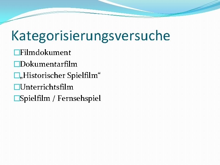 Kategorisierungsversuche �Filmdokument �Dokumentarfilm �„Historischer Spielfilm“ �Unterrichtsfilm �Spielfilm / Fernsehspiel 