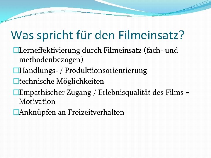 Was spricht für den Filmeinsatz? �Lerneffektivierung durch Filmeinsatz (fach- und methodenbezogen) �Handlungs- / Produktionsorientierung