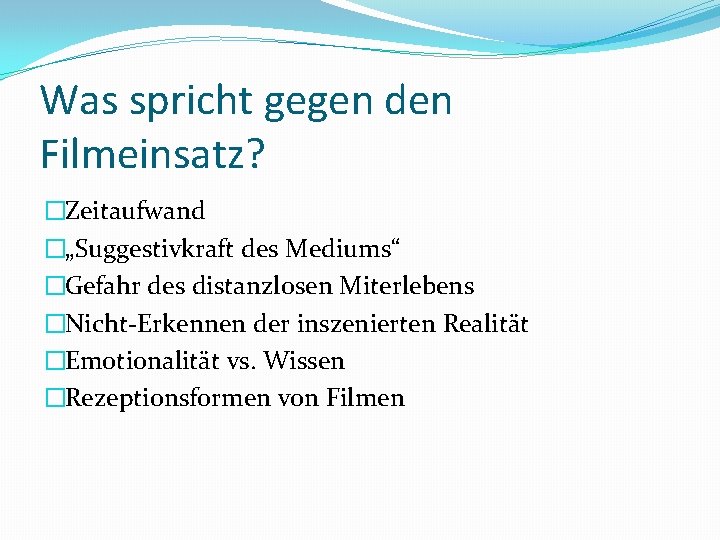 Was spricht gegen den Filmeinsatz? �Zeitaufwand �„Suggestivkraft des Mediums“ �Gefahr des distanzlosen Miterlebens �Nicht-Erkennen