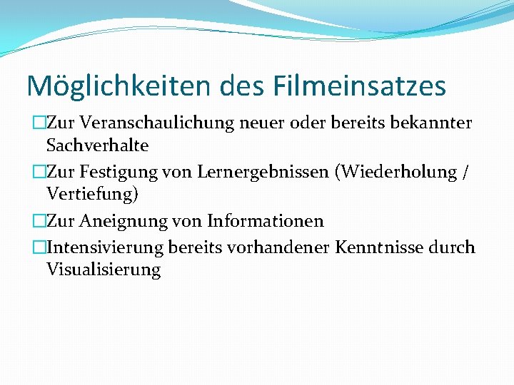 Möglichkeiten des Filmeinsatzes �Zur Veranschaulichung neuer oder bereits bekannter Sachverhalte �Zur Festigung von Lernergebnissen