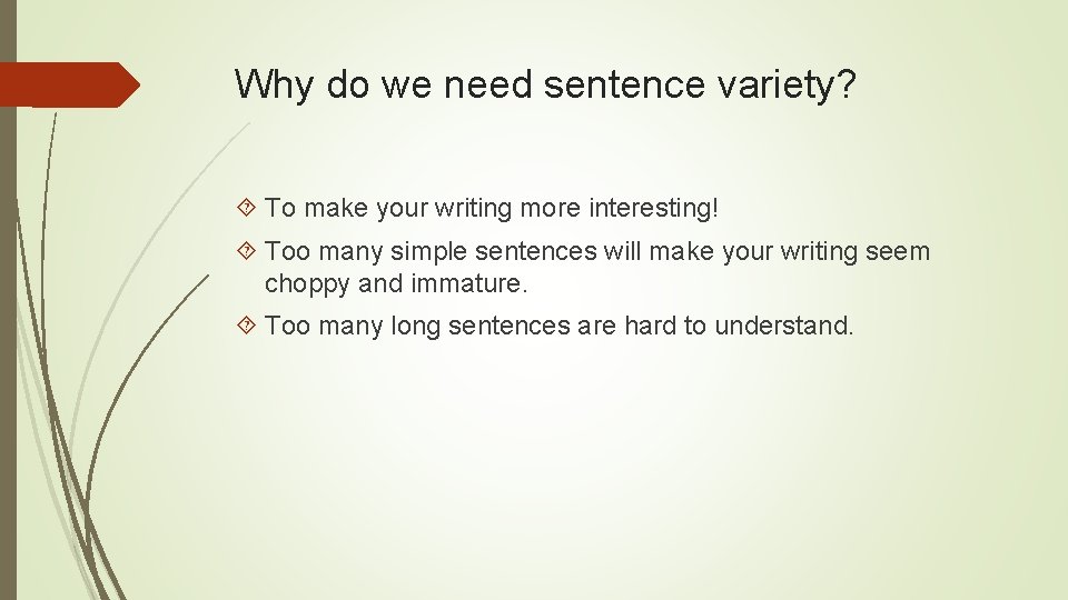 Why do we need sentence variety? To make your writing more interesting! Too many