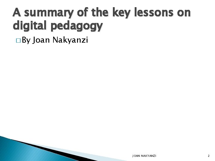 A summary of the key lessons on digital pedagogy � By Joan Nakyanzi JOAN