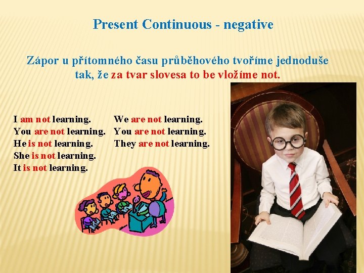Present Continuous - negative Zápor u přítomného času průběhového tvoříme jednoduše tak, že za