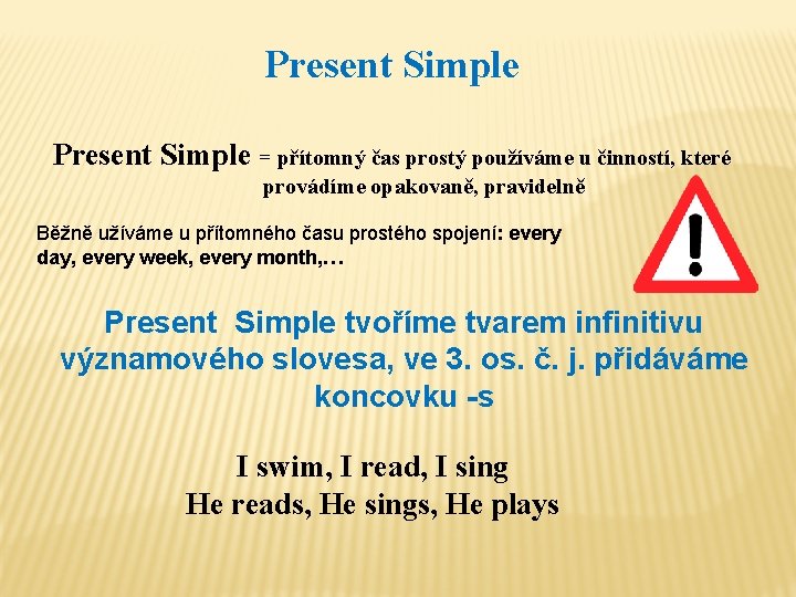 Present Simple = přítomný čas prostý používáme u činností, které provádíme opakovaně, pravidelně Běžně