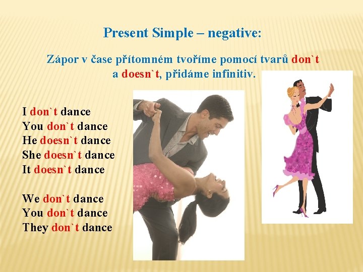 Present Simple – negative: Zápor v čase přítomném tvoříme pomocí tvarů don`t a doesn`t,