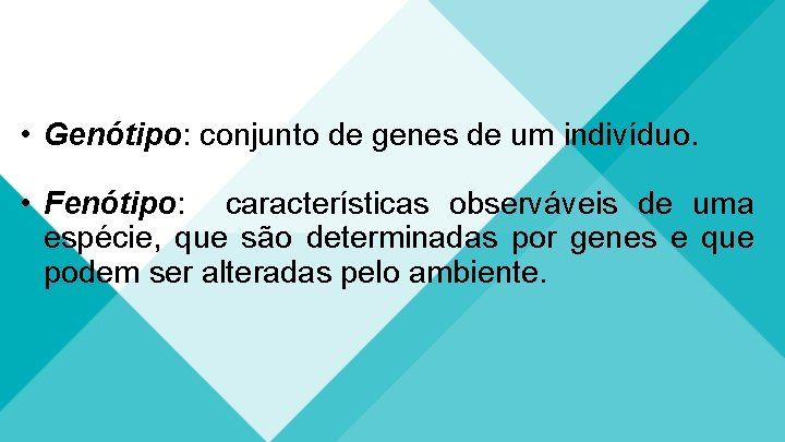  • Genótipo: conjunto de genes de um indivíduo. • Fenótipo: características observáveis de