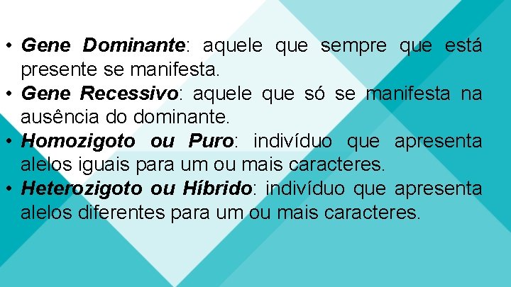  • Gene Dominante: aquele que sempre que está presente se manifesta. • Gene