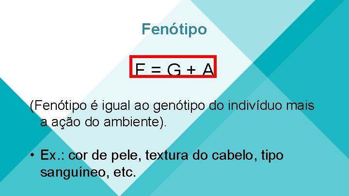 Fenótipo F=G+A (Fenótipo é igual ao genótipo do indivíduo mais a ação do ambiente).