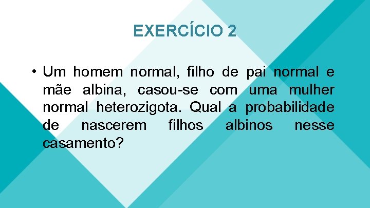 EXERCÍCIO 2 • Um homem normal, filho de pai normal e mãe albina, casou-se