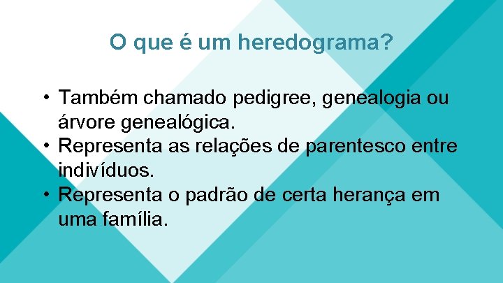 O que é um heredograma? • Também chamado pedigree, genealogia ou árvore genealógica. •