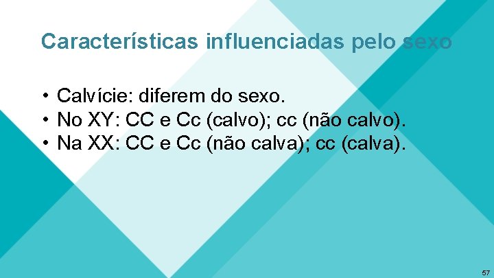 Características influenciadas pelo sexo • Calvície: diferem do sexo. • No XY: CC e