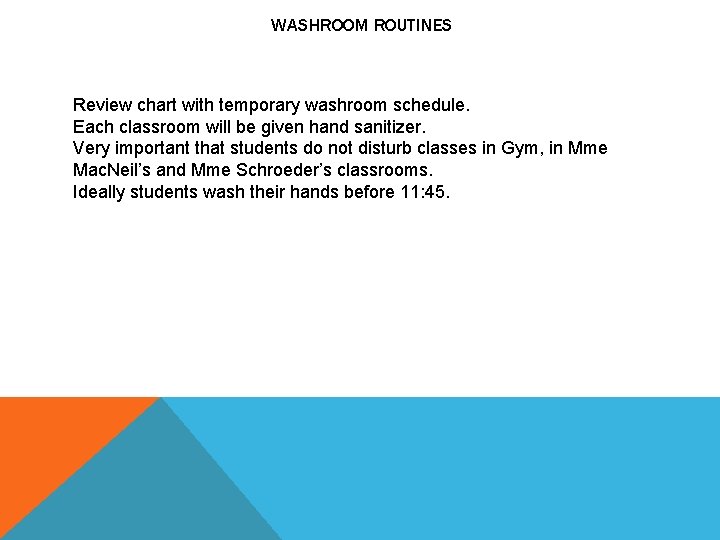 WASHROOM ROUTINES Review chart with temporary washroom schedule. Each classroom will be given hand