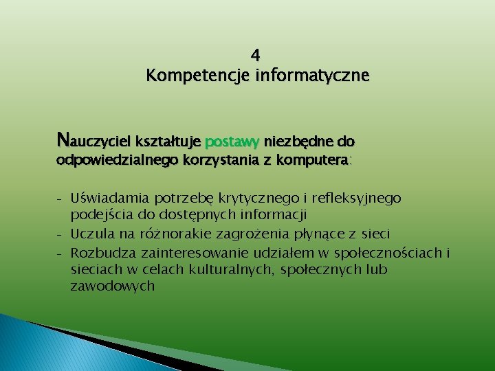 4 Kompetencje informatyczne Nauczyciel kształtuje postawy niezbędne do odpowiedzialnego korzystania z komputera: - Uświadamia