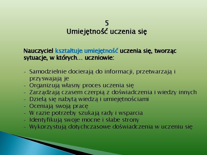 5 Umiejętność uczenia się Nauczyciel kształtuje umiejętność uczenia się, tworząc sytuacje, w których… uczniowie: