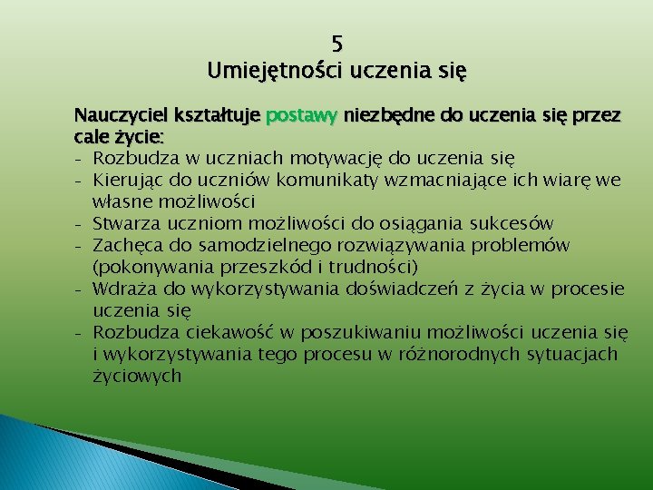 5 Umiejętności uczenia się Nauczyciel kształtuje postawy niezbędne do uczenia się przez cale życie: