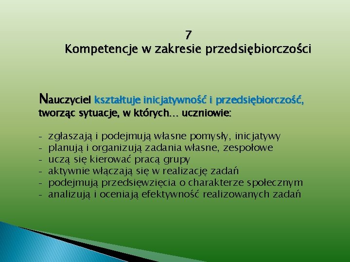 7 Kompetencje w zakresie przedsiębiorczości Nauczyciel kształtuje inicjatywność i przedsiębiorczość, tworząc sytuacje, w których…