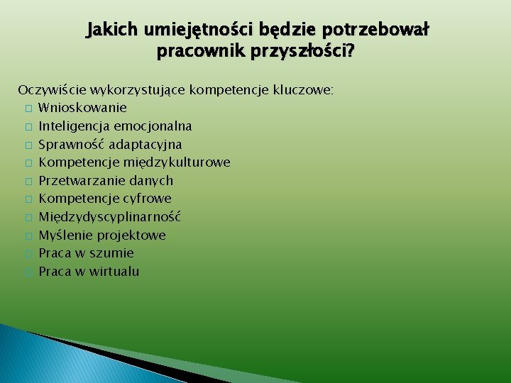 Jakich umiejętności będzie potrzebował pracownik przyszłości? Oczywiście wykorzystujące kompetencje kluczowe: � Wnioskowanie � Inteligencja