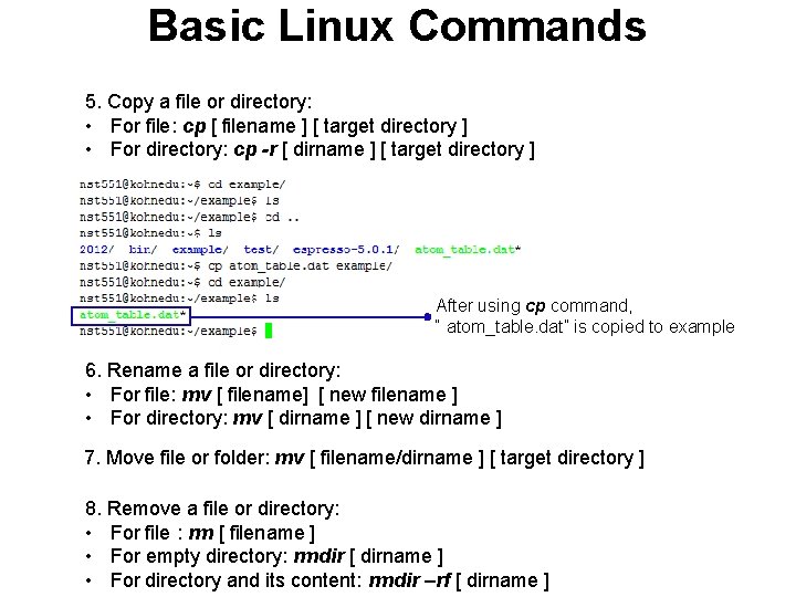 Basic Linux Commands 5. Copy a file or directory: • For file: cp [