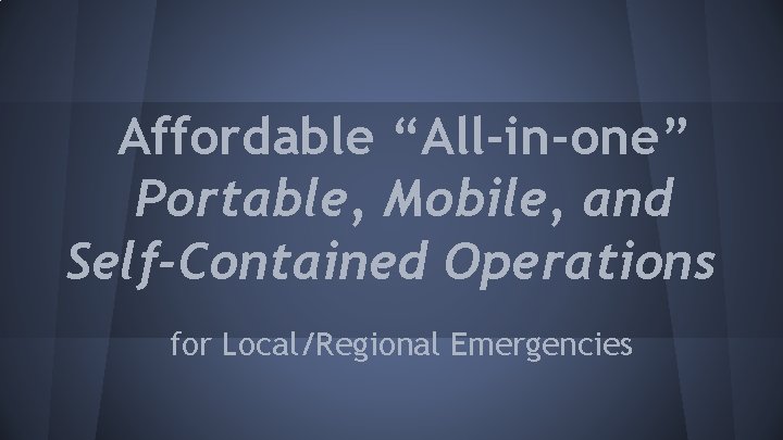 Affordable “All-in-one” Portable, Mobile, and Self-Contained Operations for Local/Regional Emergencies 