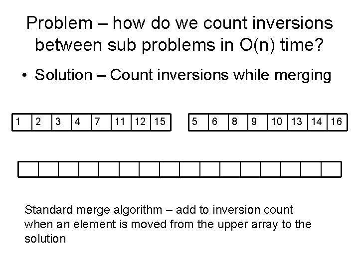Problem – how do we count inversions between sub problems in O(n) time? •