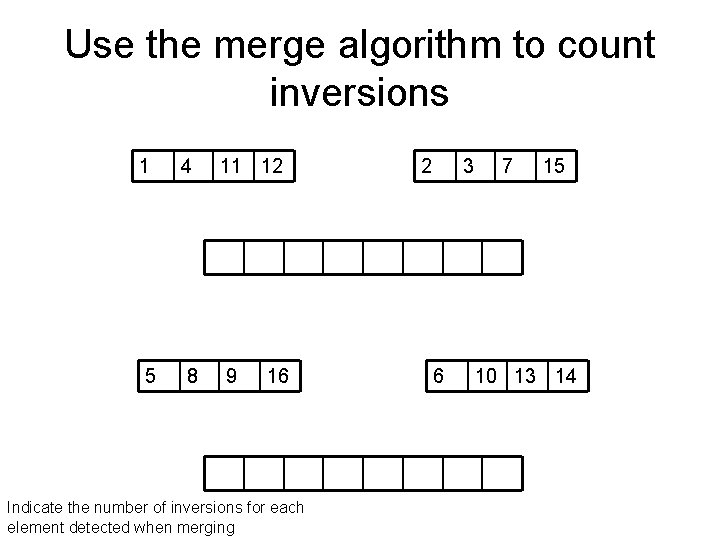 Use the merge algorithm to count inversions 1 4 11 12 5 8 9