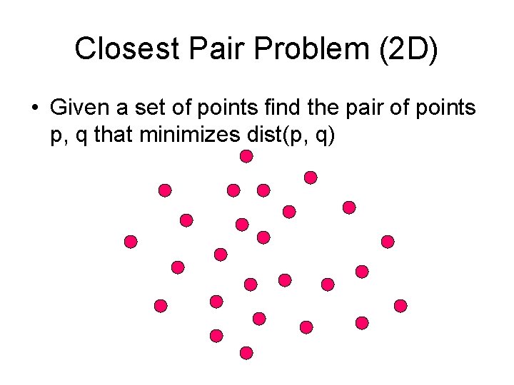 Closest Pair Problem (2 D) • Given a set of points find the pair