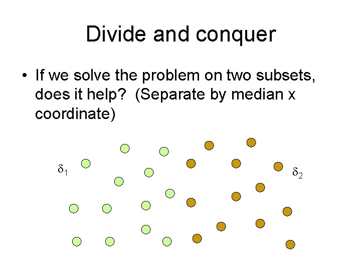 Divide and conquer • If we solve the problem on two subsets, does it
