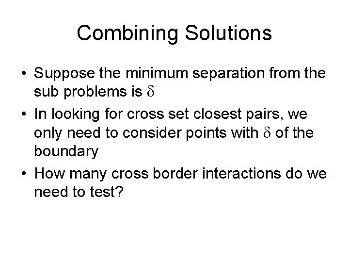 Combining Solutions • Suppose the minimum separation from the sub problems is d •