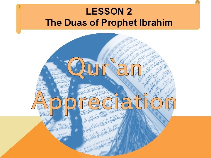 LESSON 2 The Duas of Prophet Ibrahim Qur`an Appreciation 