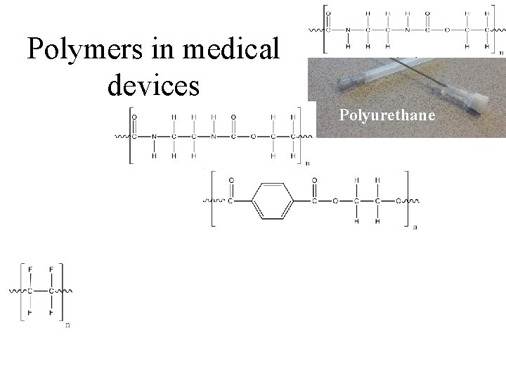 Polymers in medical devices Polyurethane Polytetrafluoroethylene Polyurethane (inner) Polyethylene terephthalate (outer) Poly(vinyl chloride) 