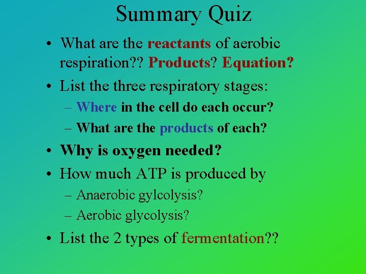 Summary Quiz • What are the reactants of aerobic respiration? ? Products? Equation? •