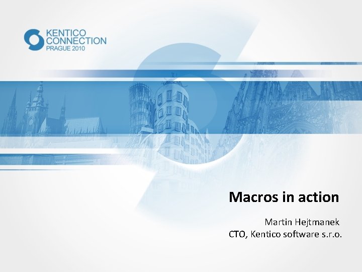 Macros in action Martin Hejtmanek CTO, Kentico software s. r. o. 